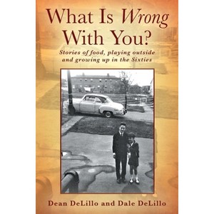 What Is Wrong With You? Stories of food, playing outside and growing up in the Sixties - by  Dean Delillo & Dale Delillo (Paperback) - 1 of 1
