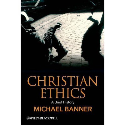 Christian Ethics - (Wiley Blackwell Brief Histories of Religion) by  Banner (Paperback)