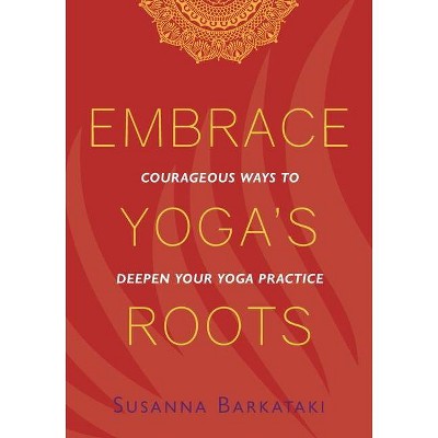 Embrace Yoga's Roots - by  Susanna Barkataki (Paperback)