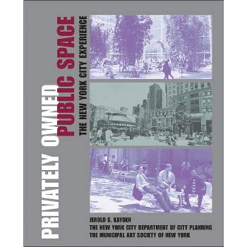 Privately Owned Public Space - by  Jerold S Kayden & The New York City Department of City Planning & The Municipal Art Society of New York