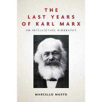 The Last Years of Karl Marx - by  Marcello Musto (Paperback)