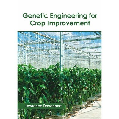 Genetic Engineering for Crop Improvement - by  Lawrence Davenport (Hardcover)