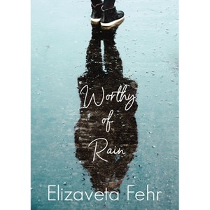 Worthy of Rain - by  Elizaveta Fehr (Paperback) - 1 of 1