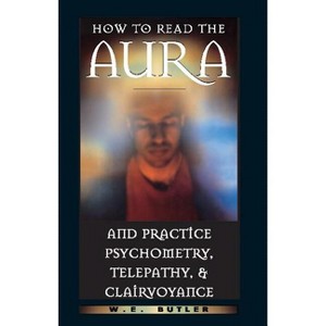 How to Read the Aura and Practice Psychometry, Telepathy, and Clairvoyance - by  W E Butler (Paperback) - 1 of 1