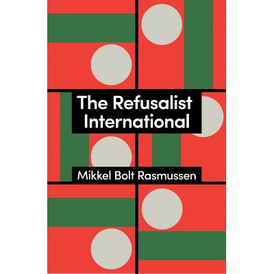 The Refusalist International - (Theory Redux) by  Mikkel Bolt Rasmussen (Hardcover)