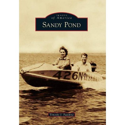 Sandy Pond - (Images of America) by  Timothy J Pauldine (Paperback)