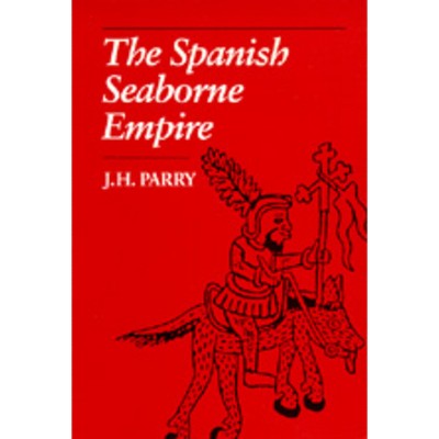 The Spanish Seaborne Empire - by  J H Parry (Paperback)