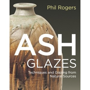 Ash Glazes - 3rd Edition by  Phil Rogers (Hardcover) - 1 of 1