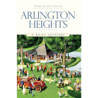 Arlington Heights, Illinois - (Brief History) by  Gerry Souter & Janet Souter (Paperback)