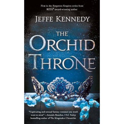 The Orchid Throne - (Forgotten Empires) by  Jeffe Kennedy (Paperback)