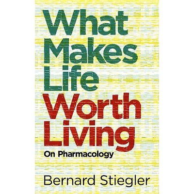 What Makes Life Worth Living - by  Bernard Stiegler (Paperback)