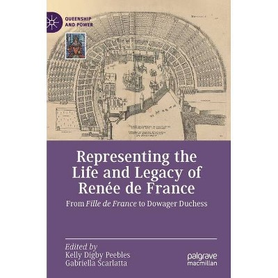 Representing the Life and Legacy of Renée de France - (Queenship and Power) by  Kelly Digby Peebles & Gabriella Scarlatta (Hardcover)