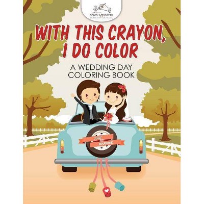 With This Crayon, I Do Color - A Wedding Day Coloring Book - by  Kreativ Entspannen (Paperback)