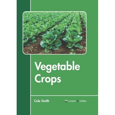 Vegetable Crops - by  Cole Smith (Hardcover)