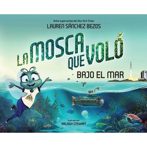 La Mosca Que Voló Bajo El Mar (the Fly Who Flew Under the Sea Spanish Edition) - (The Fly Who Flew) by  Lauren Sánchez Bezos (Hardcover) - 1 of 1