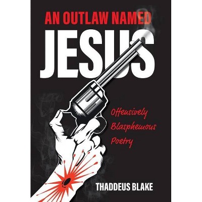 An Outlaw Named Jesus - by  Thaddeus Blake (Hardcover)