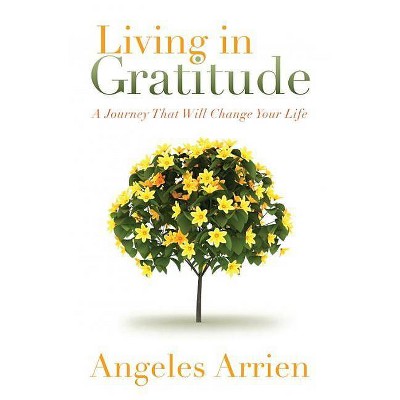 Living in Gratitude - by  Angeles Arrien (Paperback)