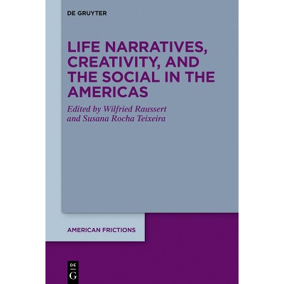 Life Narratives, Creativity, and the Social in the Americas - (American Frictions) by  Wilfried Raussert & Susana Rocha Teixeira (Hardcover)