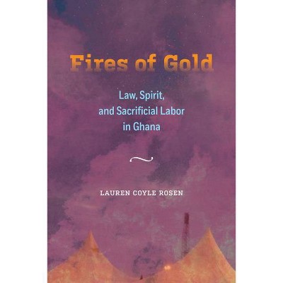 Fires of Gold - (Atelier: Ethnographic Inquiry in the Twenty-First Century) by  Lauren Coyle Rosen (Paperback)