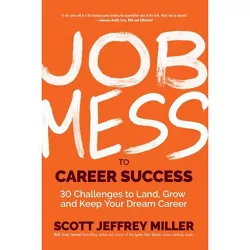 Job Mess to Career Success - (Mess to Success) by  Scott Jeffrey Miller (Hardcover)