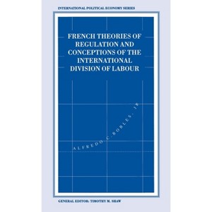French Theories of Regulation and Conceptions of the International Division of Labour - (International Political Economy) by  Alfredo C Robles Jr - 1 of 1