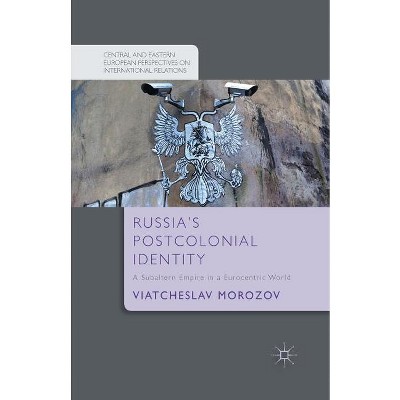 Russia's Postcolonial Identity - (Central and Eastern European Perspectives on International R) by  V Morozov (Paperback)