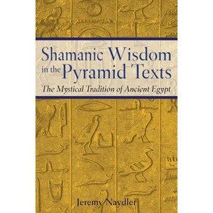 Shamanic Wisdom in the Pyramid Texts - by  Jeremy Naydler (Paperback) - 1 of 1