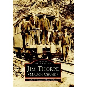 Jim Thorpe (Mauch Chunk) - (Images of America) by  John H Drury Jr & Joan Gilbert (Paperback) - 1 of 1
