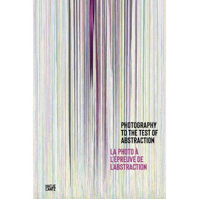 Photography to the Test of Abstraction - by  Nathalie Giraudeau (Hardcover)