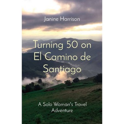 Turning 50 on El Camino de Santiago - by  Janine Harrison (Paperback)