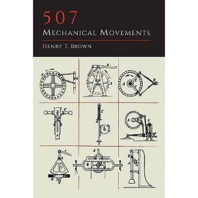 507 Mechanical Movements - by  Henry T Brown (Paperback)