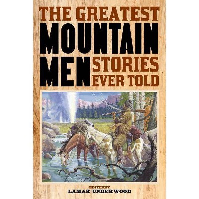 The Greatest Mountain Men Stories Ever Told - by  Lamar Underwood (Paperback)