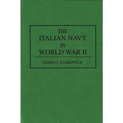 The Italian Navy in World War II - (Contributions in Military Studies) by  James Sadkovich (Hardcover)