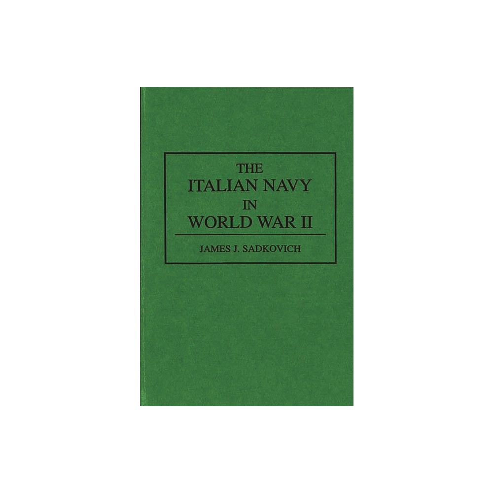 The Italian Navy in World War II - (Contributions in Military Studies) by James Sadkovich (Hardcover)