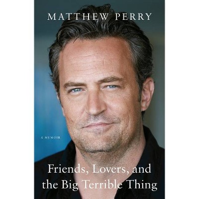 Friends, Lovers, and the Big Terrible Thing - by  Matthew Perry (Hardcover)