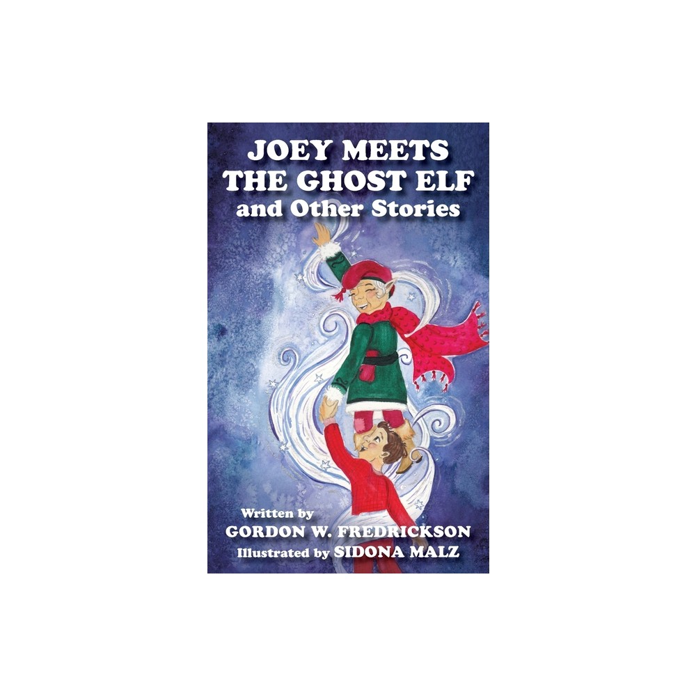 Joey Meets The Ghost Elf and Other Stories - by Gordon W Fredrickson (Paperback)