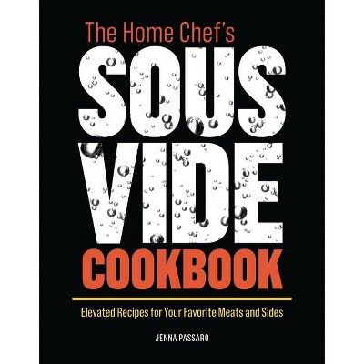 The Home Chef's Sous Vide Cookbook - by  Jenna Passaro (Paperback)