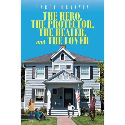 The Hero, the Protector, the Healer, and the Lover - by  Carol Brannin (Paperback)