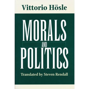 Morals and Politics - by  Vittorio Hösle (Hardcover) - 1 of 1