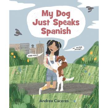 My Dog Just Speaks Spanish - by  Andrea Cáceres (Hardcover)