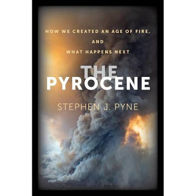 The Pyrocene - by  Stephen J Pyne (Hardcover)