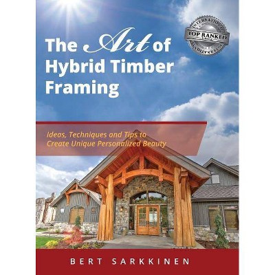 The Art of Hybrid Timber Framing - by  Bert Sarkkinen (Hardcover)