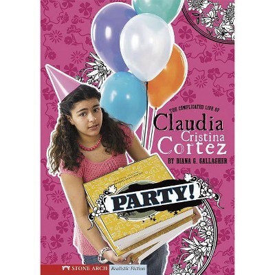 Party! - (Claudia Cristina Cortez Uncomplicates Your Life (Paperback)) by  Diana G Gallagher (Paperback)