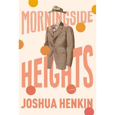 Morningside Heights - by  Joshua Henkin (Hardcover)