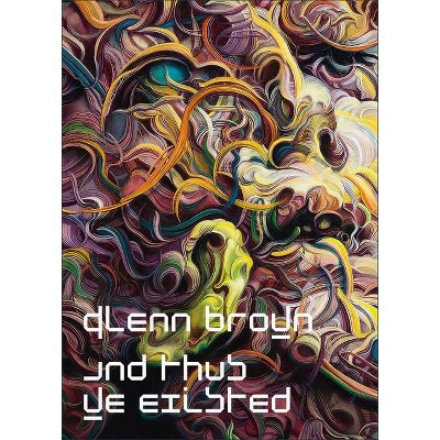 Glenn Brown: And Thus We Existed - (Hardcover)