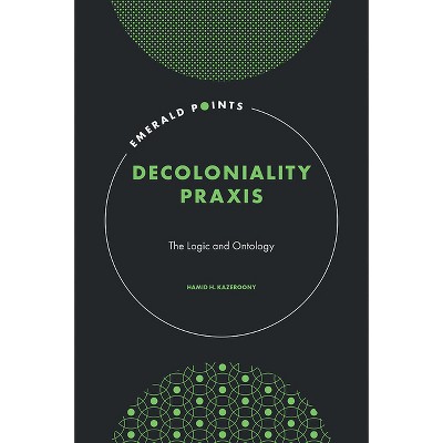 Decoloniality PRAXIS - (Emerald Points) by  Hamid H Kazeroony (Hardcover)