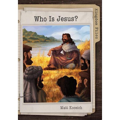 Kingdom Files: Who Is Jesus? - by  Matt Koceich (Paperback)