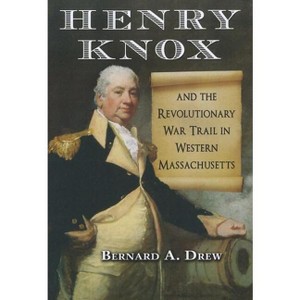 Henry Knox and the Revolutionary War Trail in Western Massachusetts - by  Bernard A Drew (Paperback) - 1 of 1