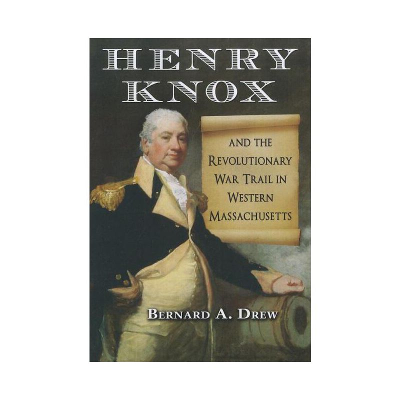 Henry Knox and the Revolutionary War Trail in Western Massachusetts - by  Bernard A Drew (Paperback), 1 of 2