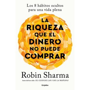 La Riqueza Que El Dinero No Puede Comprar / The Wealth Money Can't Buy - by  Robin Sharma (Paperback) - 1 of 1